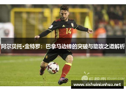 阿尔贝托·金特罗：巴拿马边锋的突破与助攻之道解析