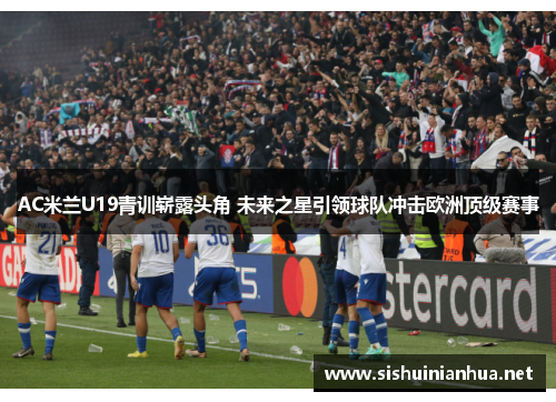 AC米兰U19青训崭露头角 未来之星引领球队冲击欧洲顶级赛事