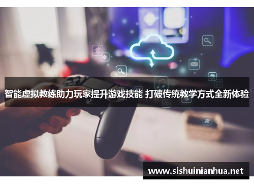 智能虚拟教练助力玩家提升游戏技能 打破传统教学方式全新体验