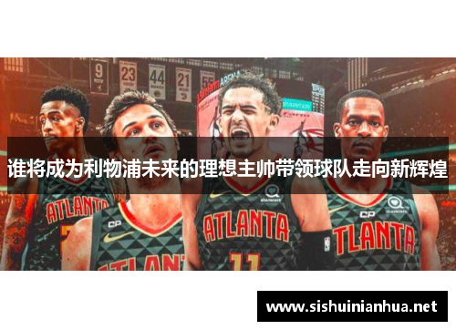 谁将成为利物浦未来的理想主帅带领球队走向新辉煌